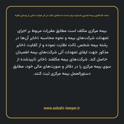 ماده ۵۸ قانون بیمه اجباری خسارات وارد شده به شخص ثالث در اثر حوادث ناشی از وسایل نقلیه