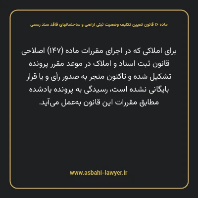 ماده ۱۶ قانون تعیین تکلیف وضعیت ثبتی اراضی و ساختمانهای فاقد سند رسمی