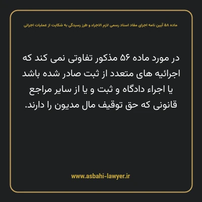 ماده ۵۸ آیین نامه اجرای مفاد اسناد رسمی لازم الاجراء و طرز رسیدگی به شکایت از عملیات اجرائی