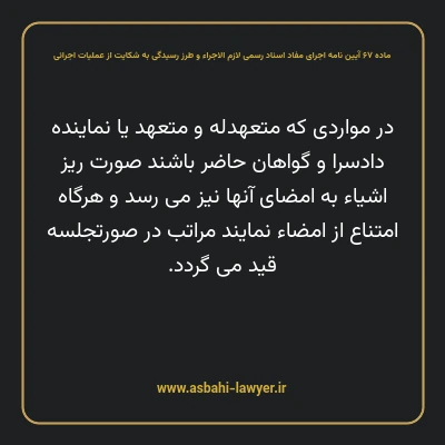 ماده ۶۷ آیین نامه اجرای مفاد اسناد رسمی لازم الاجراء و طرز رسیدگی به شکایت از عملیات اجرائی