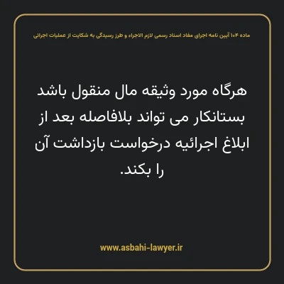 ماده ۱۰۴ آیین نامه اجرای مفاد اسناد رسمی لازم الاجراء و طرز رسیدگی به شکایت از عملیات اجرائی