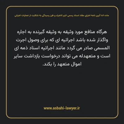 ماده ۱۰۶ آیین نامه اجرای مفاد اسناد رسمی لازم الاجراء و طرز رسیدگی به شکایت از عملیات اجرائی