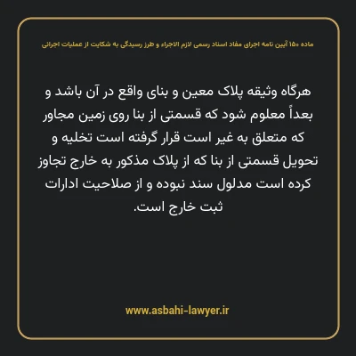ماده ۱۵۰ آیین نامه اجرای مفاد اسناد رسمی لازم الاجراء و طرز رسیدگی به شکایت از عملیات اجرائی