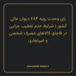 رای وحدت رویه ۶۸۴ مورخ ۱۳۸۴/۱۱/۴ هیات عمومی دیوان عالی کشور | شرایط عدم تعقیب جزایی در قاچاق کالاهای مصرف شخصی و غیرتجاری