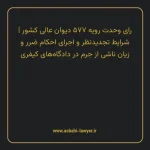 رای وحدت رویه ۵۷۷ مورخ ۱۳۷۱/۰۷/۲۱ هیات عمومی دیوان عالی کشور | شرایط تجدیدنظر و اجرای احکام ضرر و زیان ناشی از جرم در دادگاه های کیفری