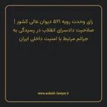 رای وحدت رویه ۵۲۱ مورخ ۱۳۶۷/۱۲/۰۹ هیات عمومی دیوان عالی کشور | صلاحیت دادسرای انقلاب در رسیدگی به جرایم مرتبط با امنیت داخلی ایران