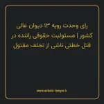 رای وحدت رویه ۱۳ مورخ ۱۳۶۲/۰۷/۰۶ هیات عمومی دیوان عالی کشور | مسئولیت حقوقی راننده در قتل خطئی ناشی از تخلف مقتول