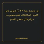 رای وحدت رویه ۲۳ (ر) مورخ ۱۳۵۸/۱۱/۱۷ هیات عمومی دیوان عالی کشور | استثنائات عفو عمومی در جرایم قتل عمدی ناتمام